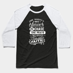 She Doesn't Beg Force Or Chase She Prays Works and Has Faith Motivational Quote Baseball T-Shirt